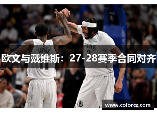 欧文与戴维斯:27-28赛季合同对齐